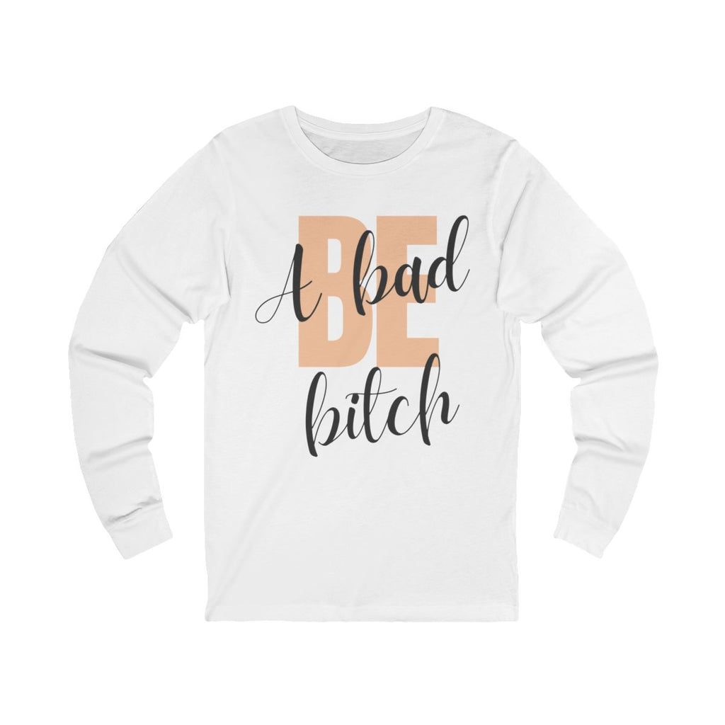 Be A Bad Bitch Long Sleeve from Chicky Tings - bold statement graphic tee, cheeky women apparel
