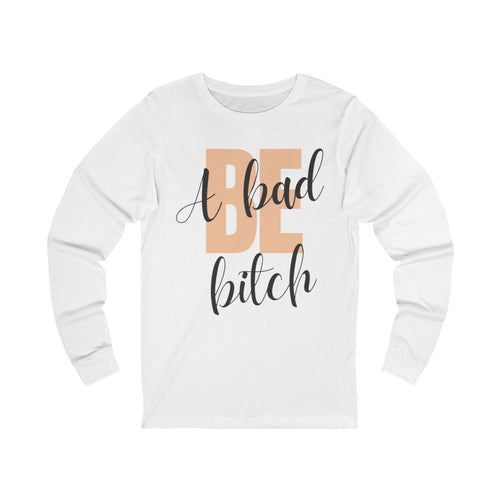 Be A Bad Bitch Long Sleeve from Chicky Tings - bold statement graphic tee, cheeky women apparel