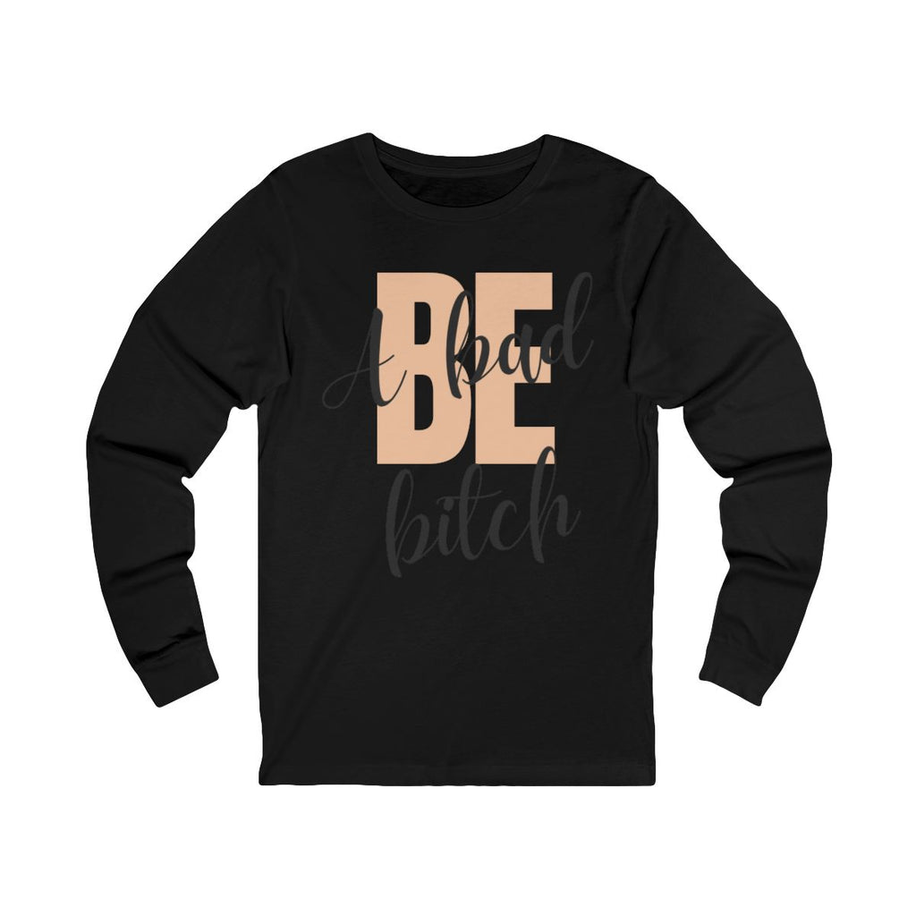 Be A Bad Bitch Long Sleeve from Chicky Tings - bold statement graphic tee, cheeky women apparel