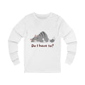 Do I Have To? Long Sleeve from Chicky Tings - funny cat graphic tee, introvert shirt